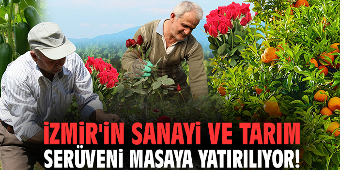 İzmir'in sanayi ve tarım serüveni masaya yatırılıyor!