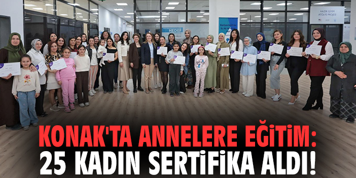 Konak'ta Annelere Eğitim: 25 Kadın Sertifika Aldı!