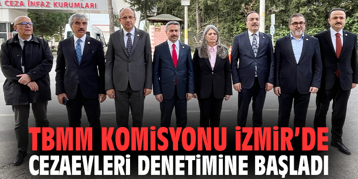 TBMM komisyonu İzmir’de cezaevleri denetimine başladı
