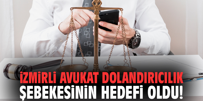İzmirli avukat dolandırıcılık şebekesinin hedefi oldu!