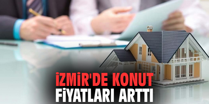 İzmir'de konut fiyatları arttı