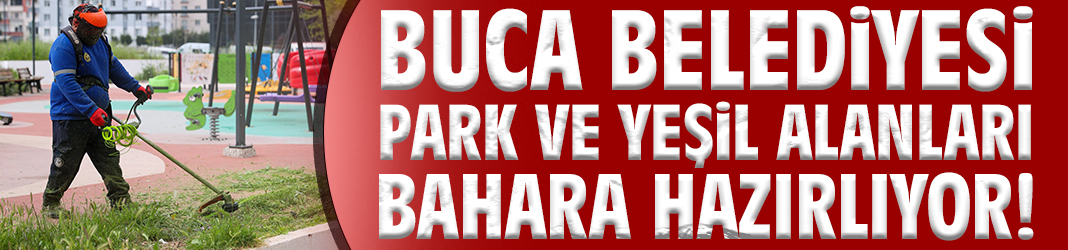 Buca Belediyesi park ve yeşil alanları bahara hazırlıyor!