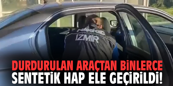 Durdurulan araçtan binlerce sentetik hap ele geçirildi!