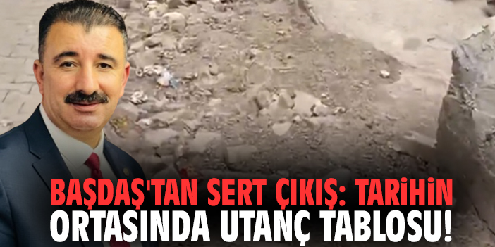 Başdaş'tan sert çıkış: Tarihin ortasında utanç tablosu!