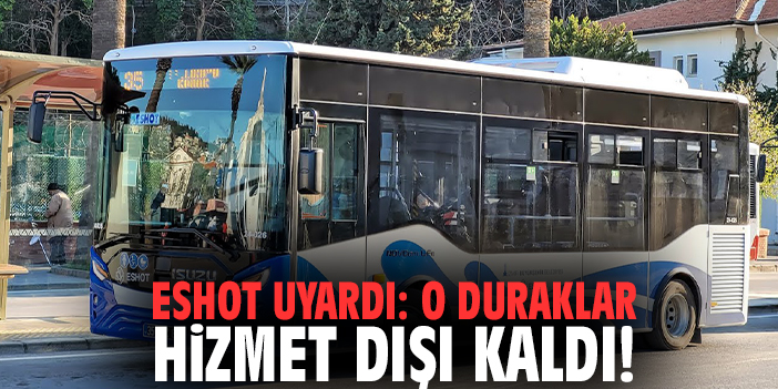 ESHOT uyardı: O duraklar hizmet dışı kaldı!