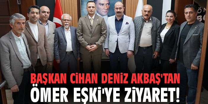 Başkan Cihan Deniz Akbaş'tan Ömer Eşki'ye ziyaret!