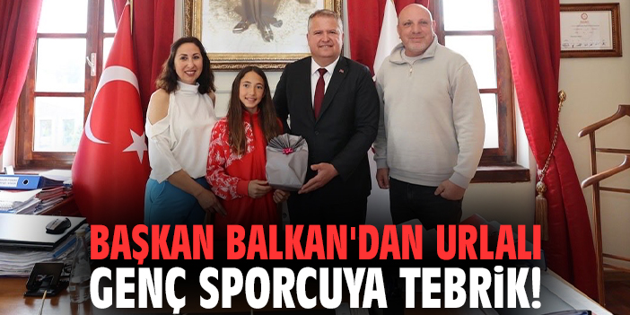 Başkan Balkan'dan Urlalı genç sporcuya tebrik!