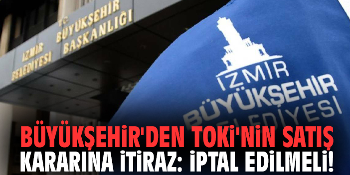 Büyükşehir'den TOKİ'nin satış kararına itiraz: İptal edilmeli!