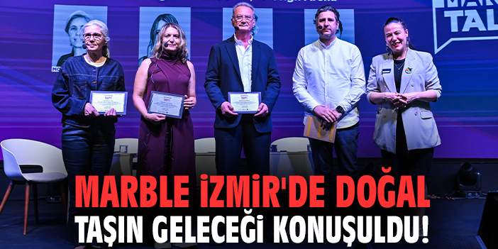Marble İzmir'de doğal taşın geleceği konuşuldu!
