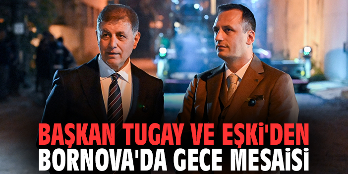 Başkan Tugay ve Eşki'den Bornova'da gece mesaisi