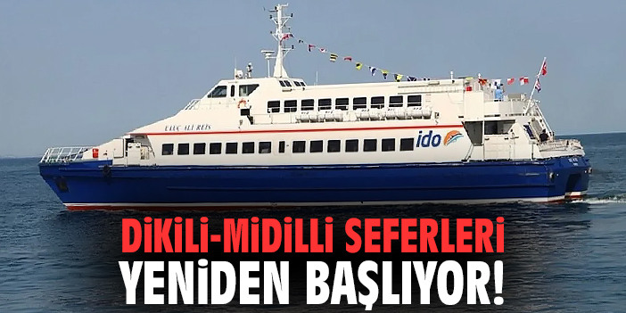 Dikili-Midilli Seferleri yeniden başlıyor!