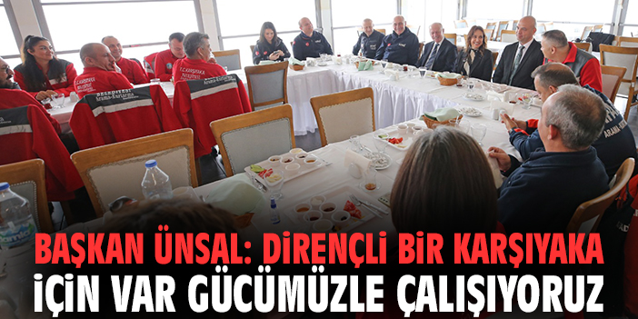 Başkan Ünsal: Dirençli bir Karşıyaka için var gücümüzle çalışıyoruz