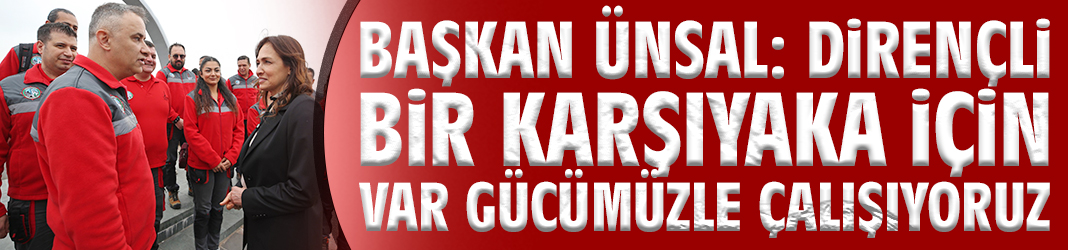 Başkan Ünsal: Dirençli bir Karşıyaka için var gücümüzle çalışıyoruz
