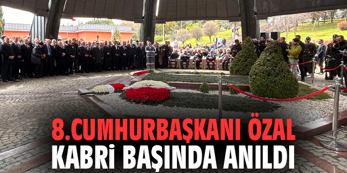 8.Cumhurbaşkanı Özal kabri başında anıldı