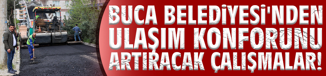 Buca Belediyesi'nden ulaşım konforunu artıracak çalışmalar!