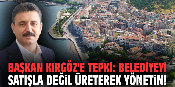 Başkan Kırgöz'e tepki: Belediyeyi satışla değil üreterek yönetin!
