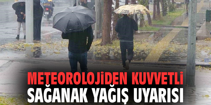 Meteorolojiden kuvvetli sağanak yağış uyarısı