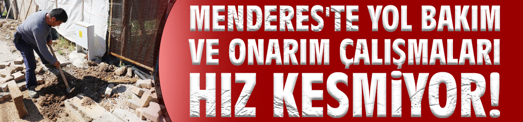 Menderes'te yol bakım ve onarım çalışmaları hız kesmiyor!