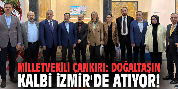 Milletvekili Çankırı: Doğaltaşın kalbi İzmir'de atıyor!