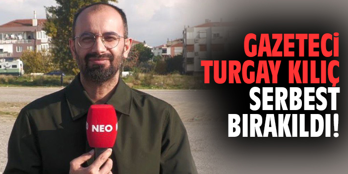 Gazeteci Turgay Kılıç serbest bırakıldı!