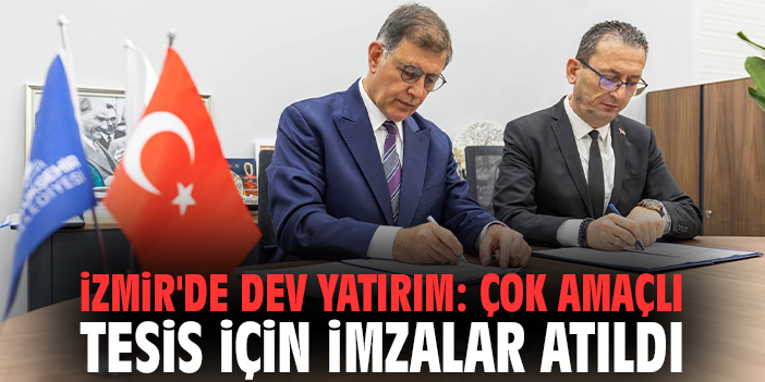 İzmir'de Dev Yatırım: Çok Amaçlı Tesis İçin İmzalar Atıldı