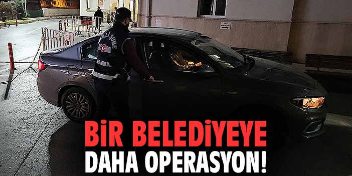 Bir belediyeye daha operasyon!