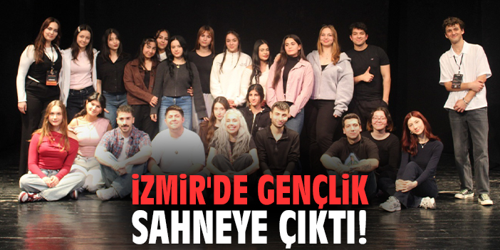 İzmir'de gençlik sahneye çıktı!