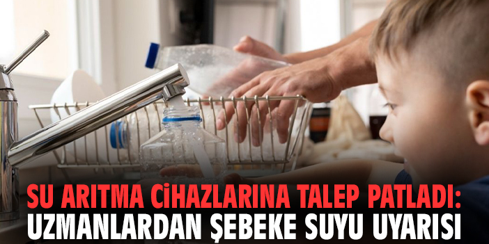 Su Arıtma Cihazlarına Talep Patladı: Uzmanlardan Şebeke Suyu Uyarısı
