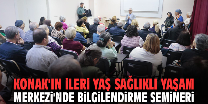 Konak'ın İleri Yaş Sağlıklı Yaşam Merkezi'nde bilgilendirme semineri!