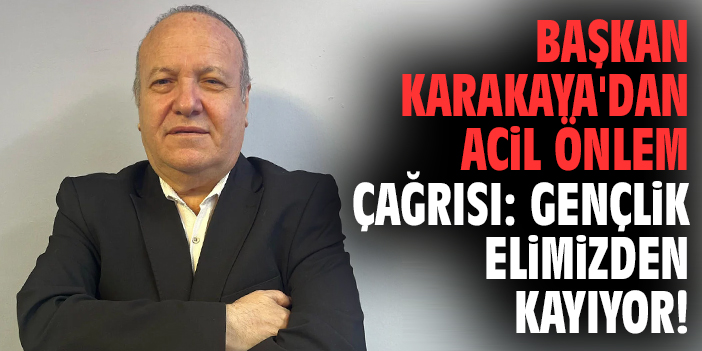 Başkan Karakaya'dan acil önlem çağrısı: Gençlik elimizden kayıyor!