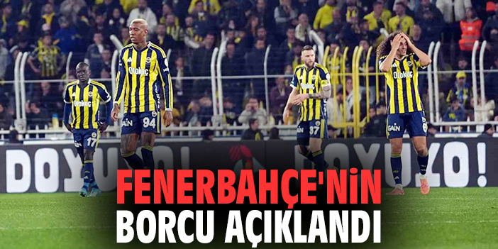 Fenerbahçe'nin borcu açıklandı