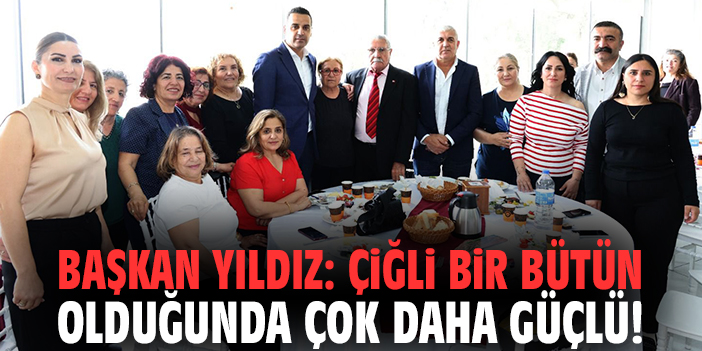 Başkan Yıldız: Çiğli bir bütün olduğunda çok daha güçlü!