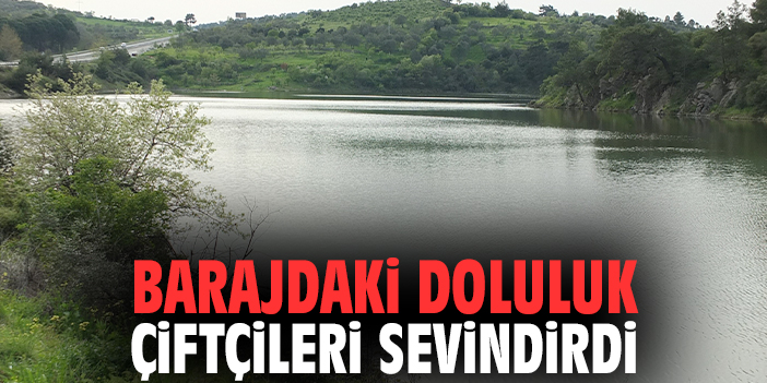 Barajdaki doluluk çiftçileri sevindirdi