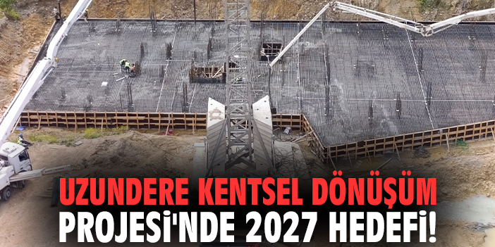 Uzundere Kentsel Dönüşüm Projesi'nde 2027 hedefi!
