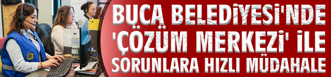 Buca'da 'Çözüm Merkezi' ile sorunlara hızlı müdahale!