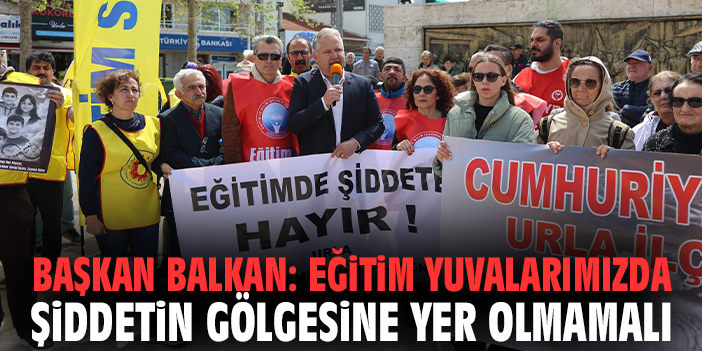 Başkan Balkan: Eğitim yuvalarımızda şiddetin gölgesine yer olmamalı