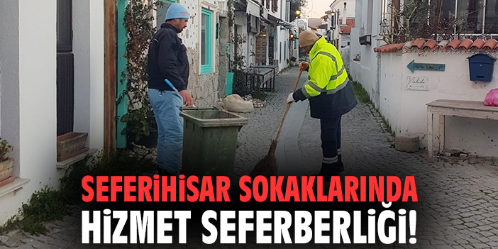 Seferihisar sokaklarında hizmet seferberliği!