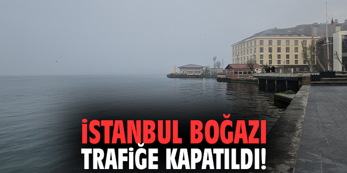 İstanbul Boğazı trafiğe kapatıldı!