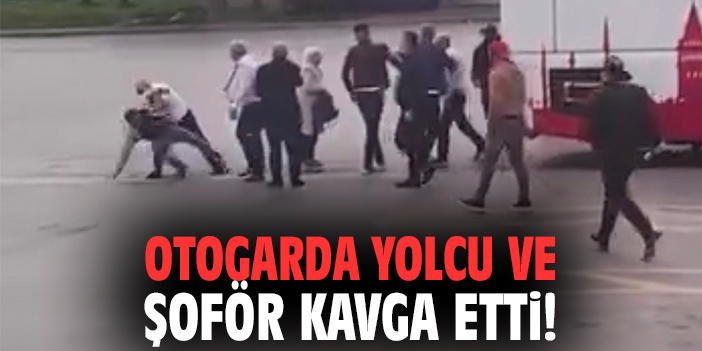 Otogarda yolcu ve şoför kavga etti!