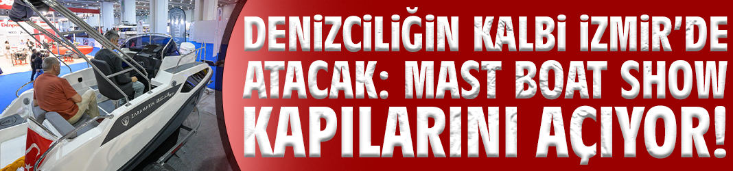 Denizciliğin kalbi İzmir'de atacak: MAST Boat Show kapılarını açıyor!