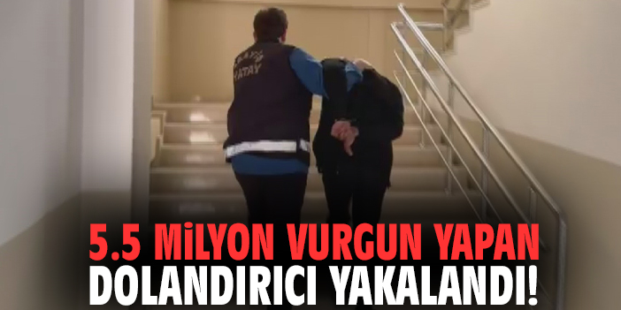 5.5 milyon vurgun yapan dolandırıcı yakalandı!