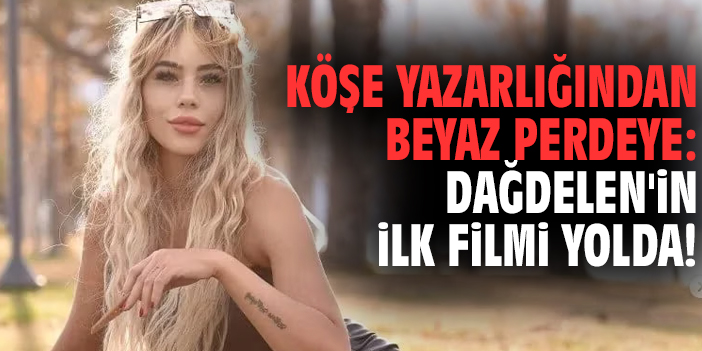 Köşe yazarlığından beyaz perdeye: Dağdelen'in ilk filmi yolda!