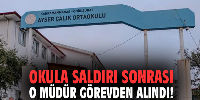 Okula saldırı sonrası o müdür görevden alındı!