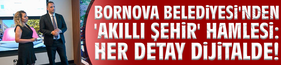 Bornova Belediyesi'nden 'Akıllı Şehir' hamlesi: Her Detay dijitalde!