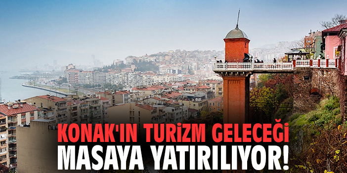 Konak'ın turizm geleceği masaya yatırılıyor!