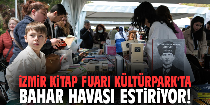 İzmir Kitap Fuarı Kültürpark'ta bahar havası estiriyor!