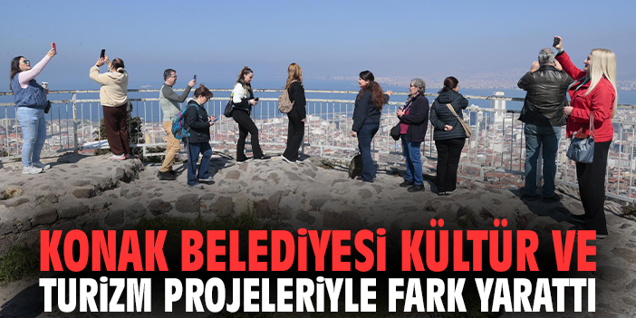 Konak Belediyesi kültür ve turizm projeleriyle fark yarattı