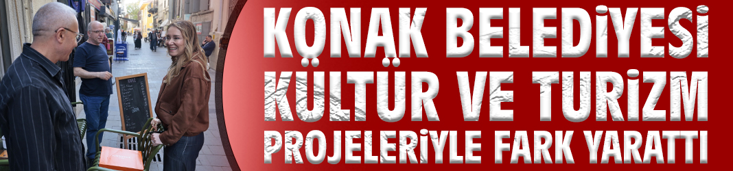 Konak Belediyesi kültür ve turizm projeleriyle fark yarattı