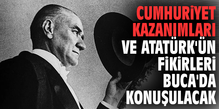 Cumhuriyet kazanımları ve Atatürk'ün fikirleri Buca'da konuşulacak