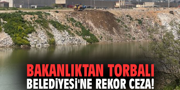 Bakanlıktan Torbalı Belediyesi'ne rekor ceza!